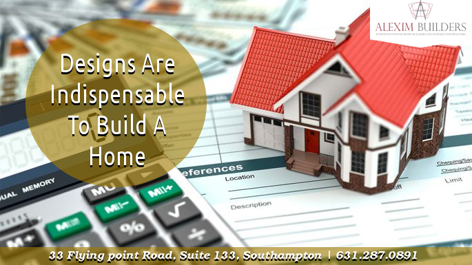 Designs Are Indispensable To Build A Home